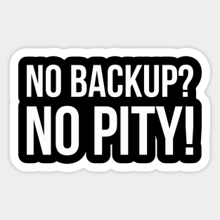 NO BACKUP? NO PITY! Meme Slogan Quote funny gift idea Sticker